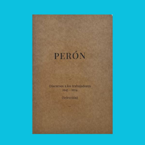 Historical Fanzin — Evita Museum "Perón: Speeches to the Workers (1945 - 1954)"
